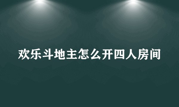 欢乐斗地主怎么开四人房间