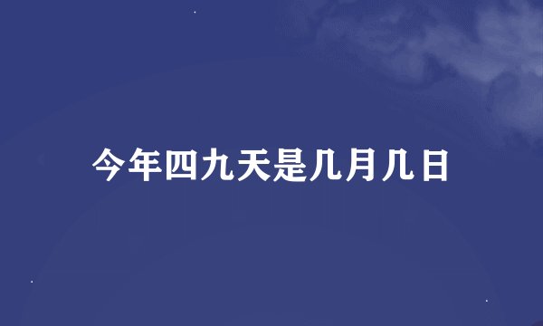 今年四九天是几月几日