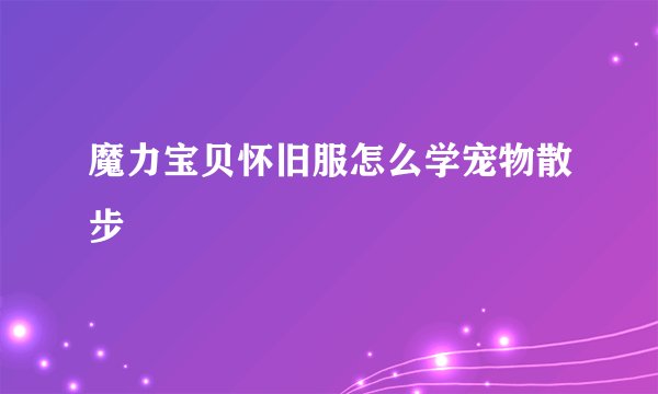 魔力宝贝怀旧服怎么学宠物散步