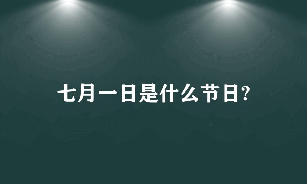 七月一日是什么节日?