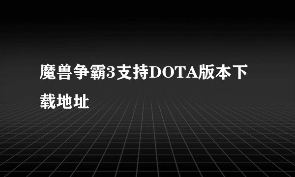 魔兽争霸3支持DOTA版本下载地址