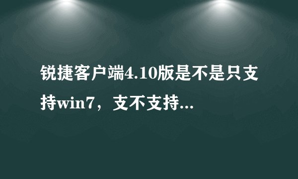 锐捷客户端4.10版是不是只支持win7，支不支持xp ？