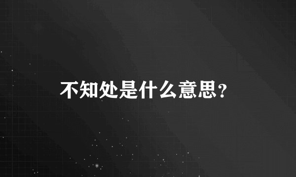 不知处是什么意思？