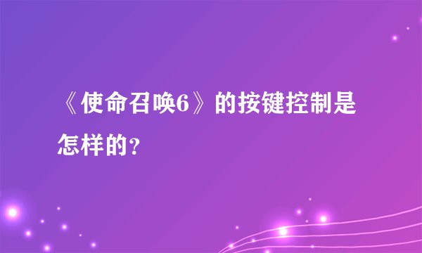 《使命召唤6》的按键控制是怎样的？
