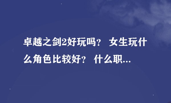 卓越之剑2好玩吗？ 女生玩什么角色比较好？ 什么职业比较漂亮？