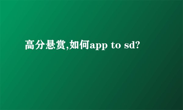 高分悬赏,如何app to sd?