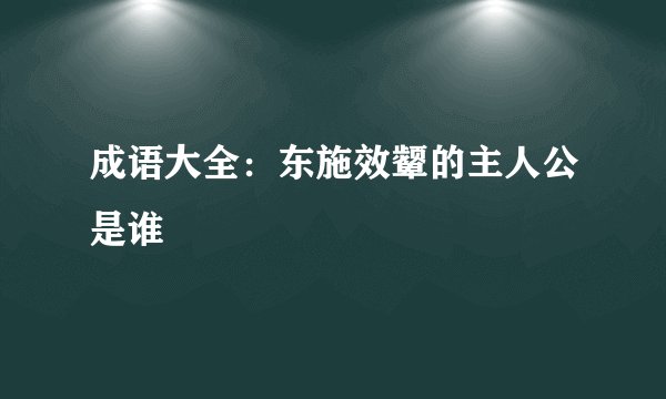 成语大全：东施效颦的主人公是谁