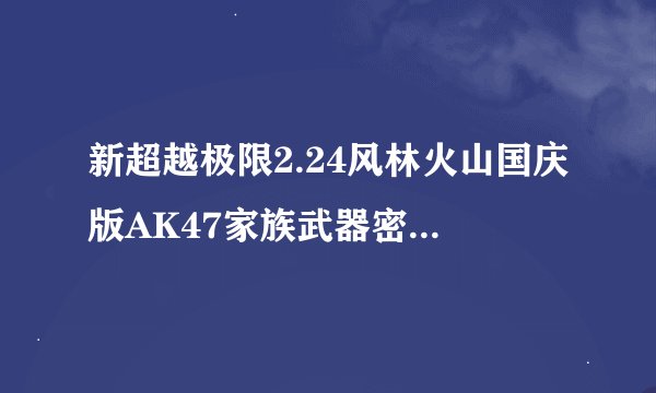 新超越极限2.24风林火山国庆版AK47家族武器密码是多少