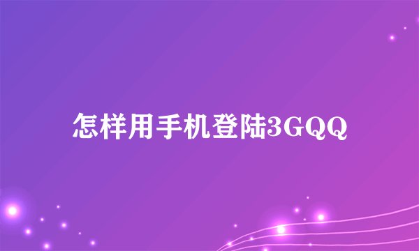 怎样用手机登陆3GQQ