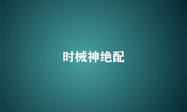 时械神绝配