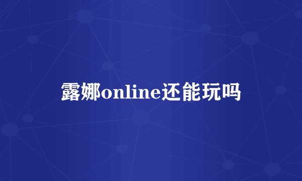 露娜online还能玩吗