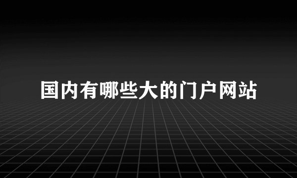 国内有哪些大的门户网站