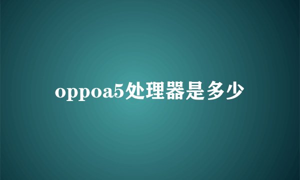 oppoa5处理器是多少