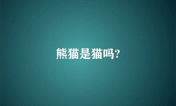 熊猫是猫吗?