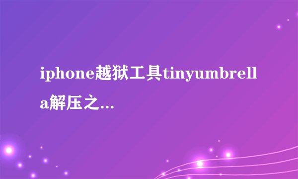 iphone越狱工具tinyumbrella解压之后运行不了？？？