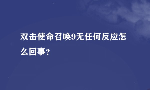 双击使命召唤9无任何反应怎么回事？
