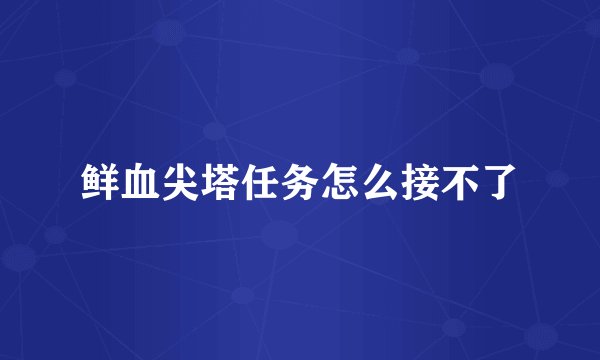 鲜血尖塔任务怎么接不了