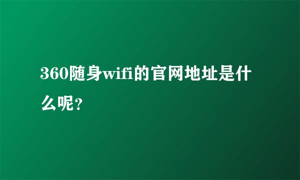 360随身wifi的官网地址是什么呢？