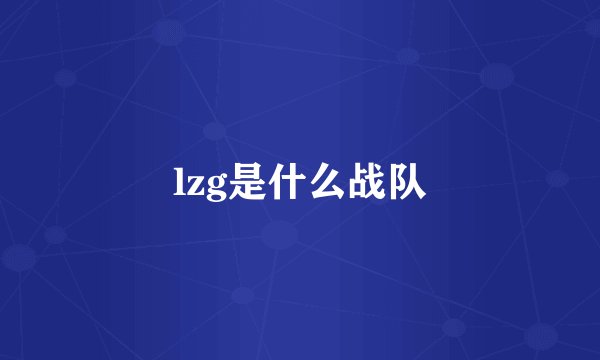 lzg是什么战队