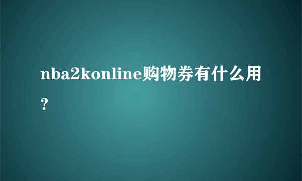 nba2konline购物券有什么用?