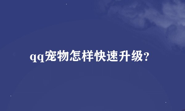 qq宠物怎样快速升级？