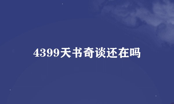 4399天书奇谈还在吗