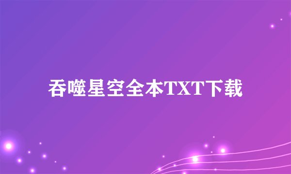 吞噬星空全本TXT下载