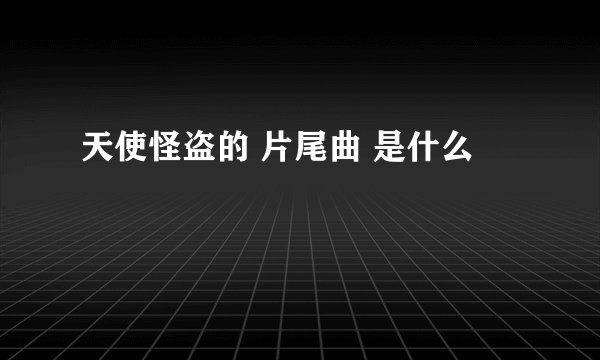 天使怪盗的 片尾曲 是什么