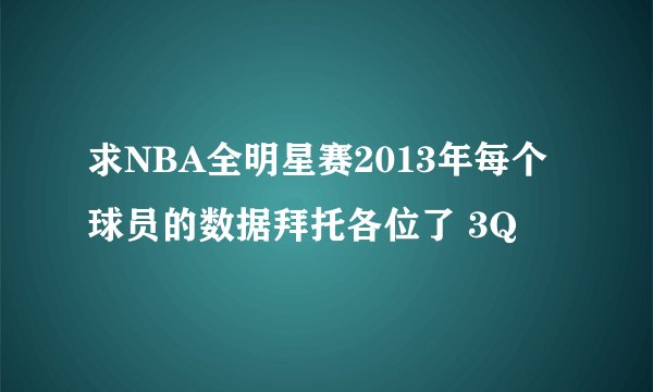 求NBA全明星赛2013年每个球员的数据拜托各位了 3Q