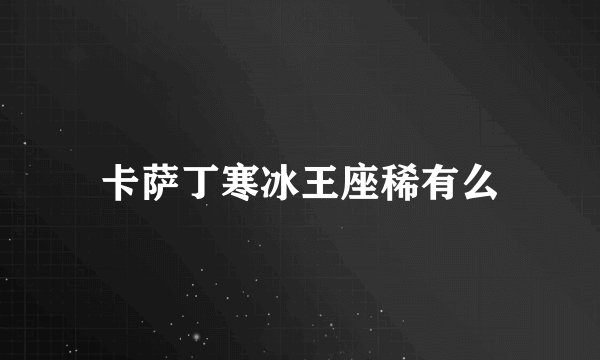卡萨丁寒冰王座稀有么