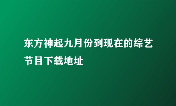 东方神起九月份到现在的综艺节目下载地址