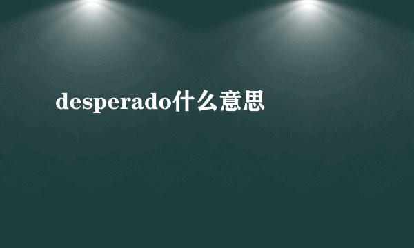 desperado什么意思