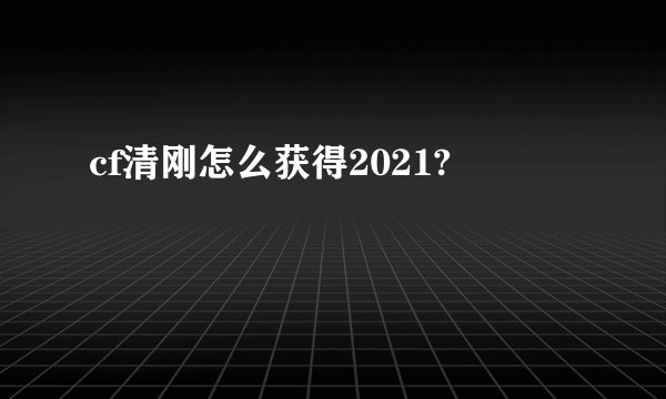 cf清刚怎么获得2021?