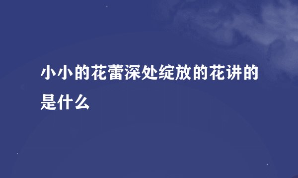 小小的花蕾深处绽放的花讲的是什么