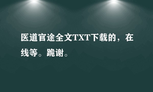 医道官途全文TXT下载的，在线等。跪谢。
