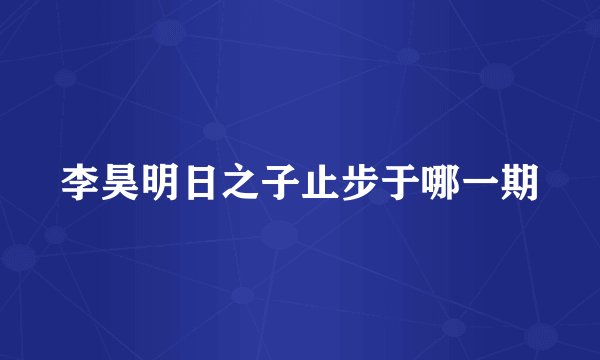 李昊明日之子止步于哪一期