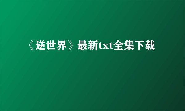 《逆世界》最新txt全集下载