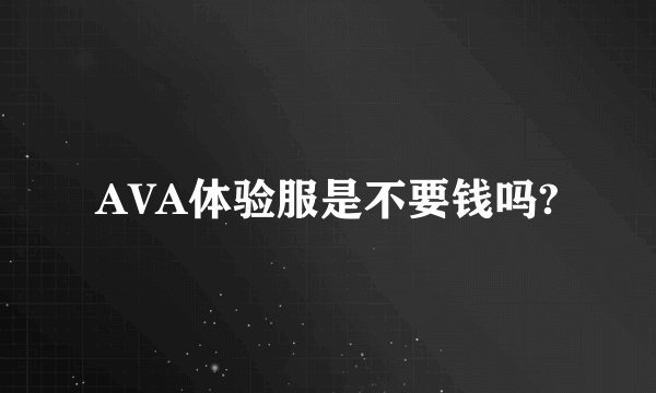 AVA体验服是不要钱吗?