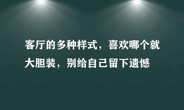 客厅的多种样式，喜欢哪个就大胆装，别给自己留下遗憾