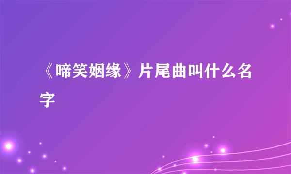 《啼笑姻缘》片尾曲叫什么名字