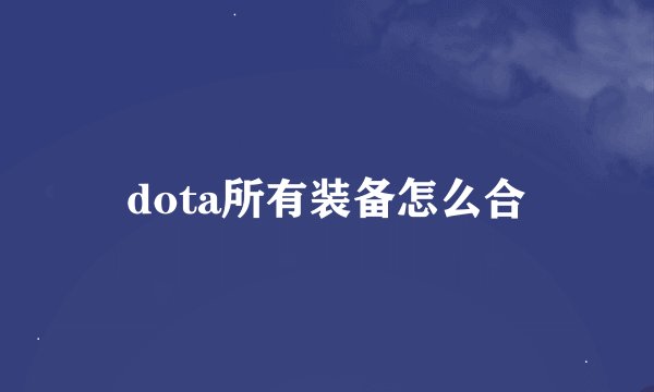 dota所有装备怎么合
