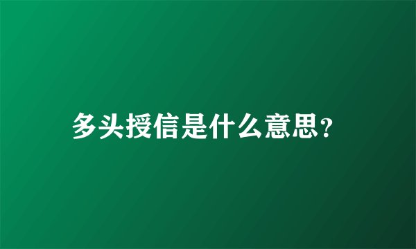 多头授信是什么意思？