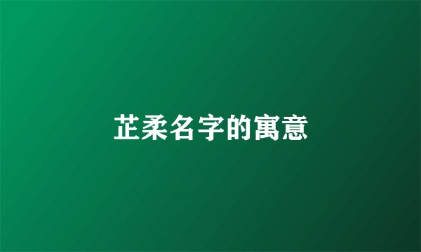 芷柔名字的寓意