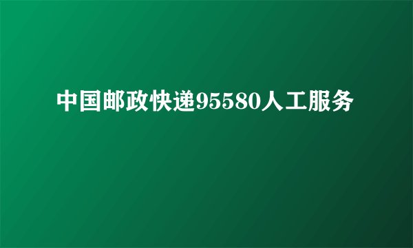 中国邮政快递95580人工服务