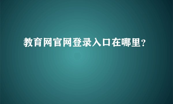 教育网官网登录入口在哪里？