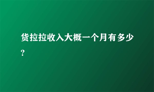 货拉拉收入大概一个月有多少?
