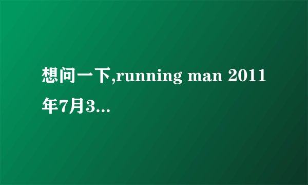 想问一下,running man 2011年7月3日的泰国特辑在nichkhun家的任务的问题