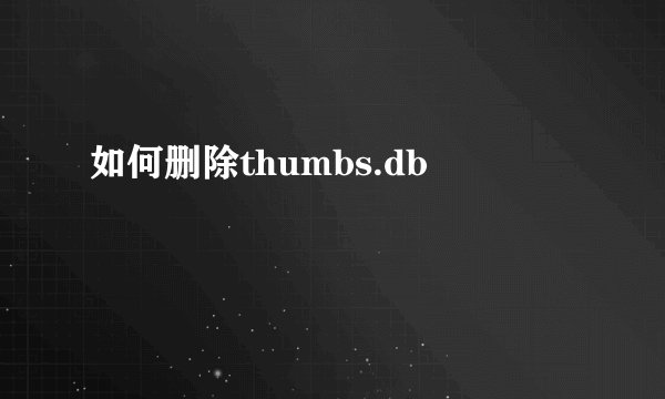 如何删除thumbs.db