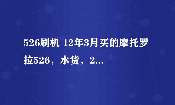 526刷机 12年3月买的摩托罗拉526，水货，2.3.6.用安卓优化大师禁用些东西，现在主屏幕就提示意外停止