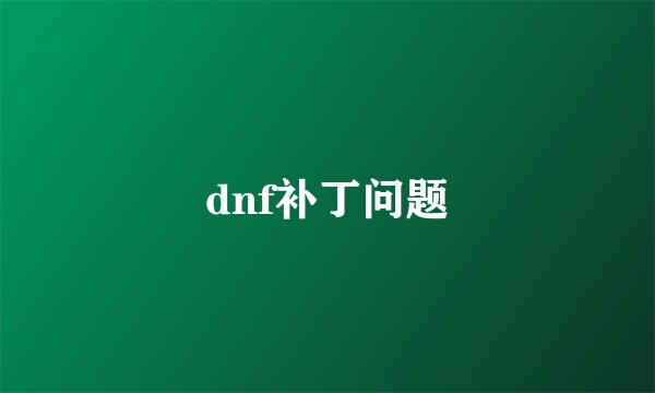 dnf补丁问题